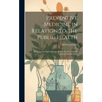 Preventive Medicine in Relation to the Public Health : Being Lectures and Addresses Delivered at St. Thomas's Hospital and Elsewhere (Hardcover)