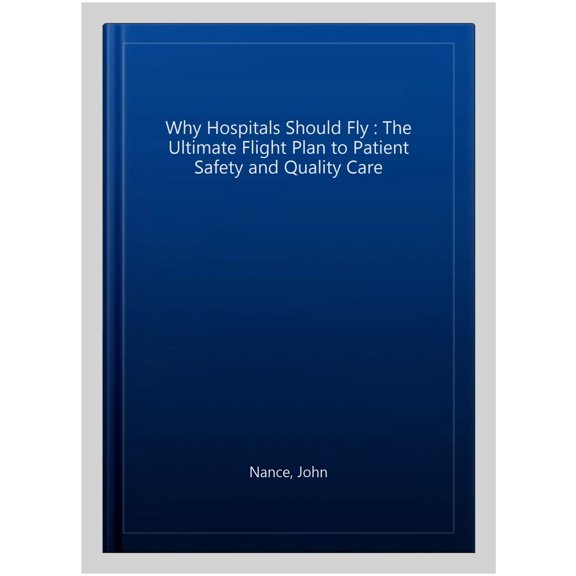 Pre-Owned Why Hospitals Should Fly: The Ultimate Flight Plan to Patient Safety and Quality Care (Distributed Non-hap) Paperback