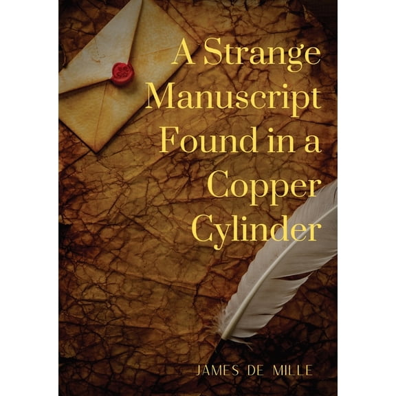 A Strange Manuscript Found in a Copper Cylinder: A satiric and fantastic romance by James De Mille, (Paperback)