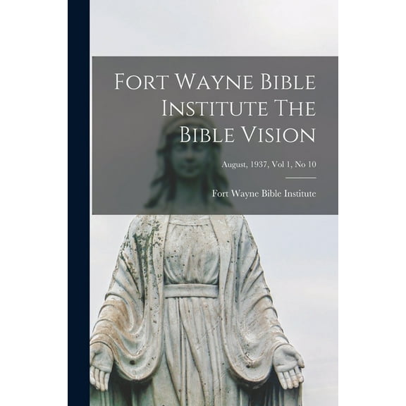 Fort Wayne Bible Institute The Bible Vision; August, 1937, Vol 1, No 10, (Paperback)