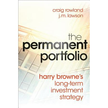 The Permanent Portfolio : Harry Browne's Long-Term Investment