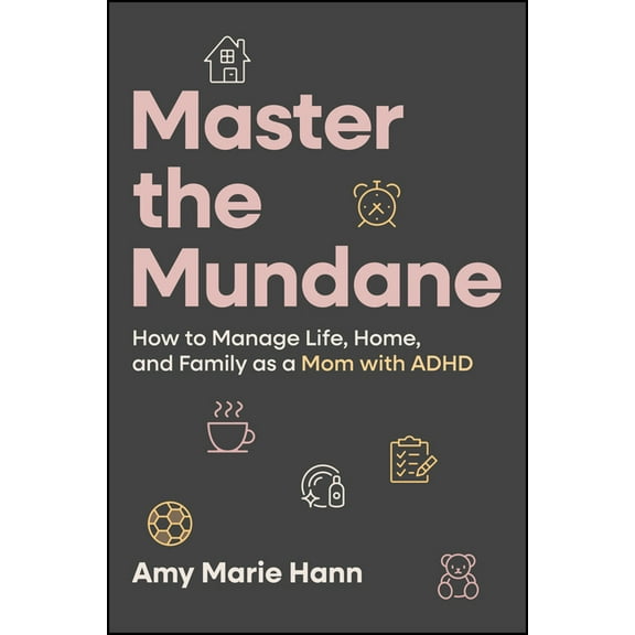 Master the Mundane: How to Manage Life, Home, and Family as a Mom with ADHD, (Hardcover)