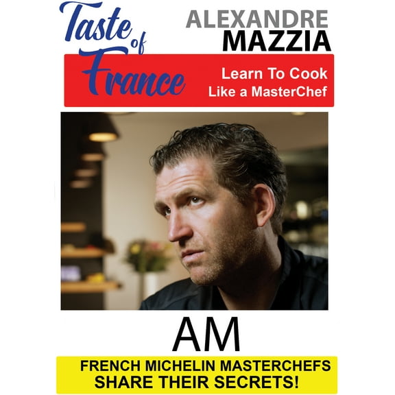 Taste of France Masterchefs Share Their Secrets Alexandre Mazzia AM