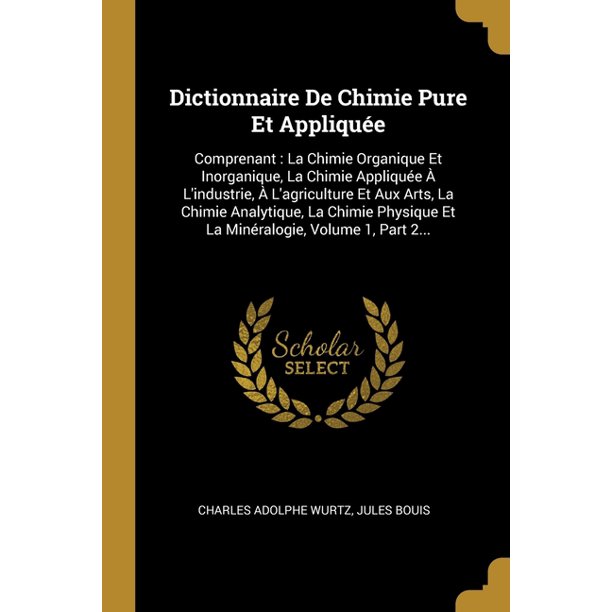 Dictionnaire De Chimie Pure Et Appliquee Comprenant La Chimie Organique Et Inorganique La Chimie Appliquee A Dictionnaire De Chimie Pure Et Appliquee Comprenant La Chimie Organique Et Inorganique La Chimie Appliquee A