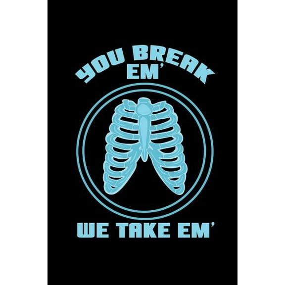 You Break Em' We Take Em': 120 Pages I 6x9 I Music Sheet I Funny Roentgen, CT & MRT Tech Gifts (Paperback)
