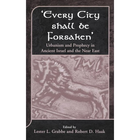 Library of Hebrew Bible/Old Testament St 'Every City Shall Be Forsaken': Urbanism and Prophecy in Ancient Israel and the Near East, Book 330, (Hardcover)