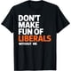 thumbnail image 1 of Don't Make Fun of Liberals Without Me Camiseta, 1 of 2