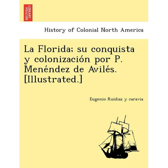 La Florida; su conquista y colonización por P. Menéndez de Avilés. [Illustrated.] (Paperback)