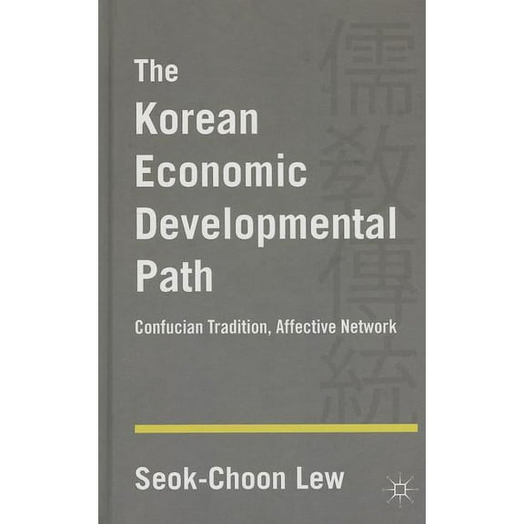 The Korean Economic Developmental Path: Confucian Tradition, Affective Network, (Hardcover)