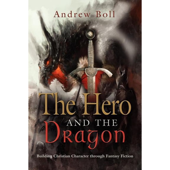 The Hero and the Dragon: Building Christian Character Through Fantasy Fiction, (Paperback)