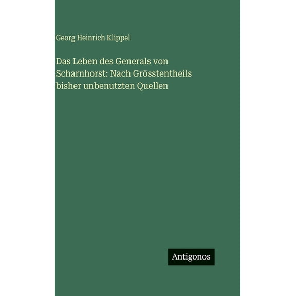 Das Leben des Generals von Scharnhorst: Nach GrÃ¶sstentheils bisher unbenutzten Quellen, (Hardcover)