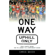 One Way, Uphill Only: Cross Country Dreams and the Journey to a State Championship Season [Paperback - Used]