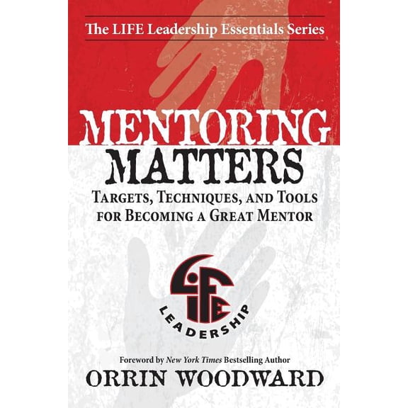 Life Leadership Essentials: Mentoring Matters: Targets, Techniques, and Tools for Becoming a Great Mentor (Paperback)