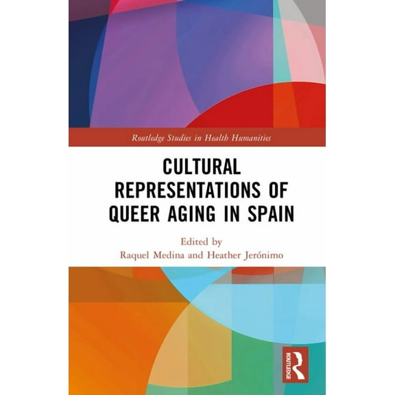 Routledge Studies in Health Humanities Cultural Representations of Queer Aging in Spain, (Hardcover)
