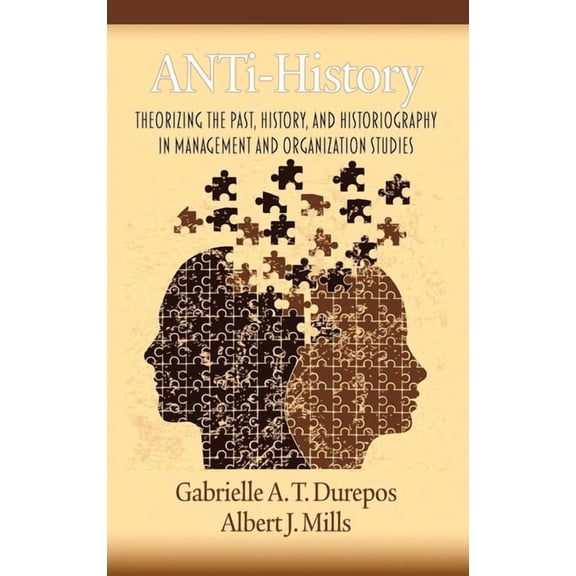 Anti-History: Theorizing the Past, History, and Historiography in Management and Organizational Studies, (Paperback)