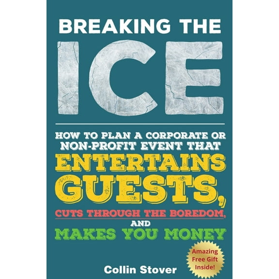 Breaking the Ice: How to Plan a Corporate or Non-Profit Event that Entertains Guests, Cuts Through the Boredom, and Make, (Paperback)
