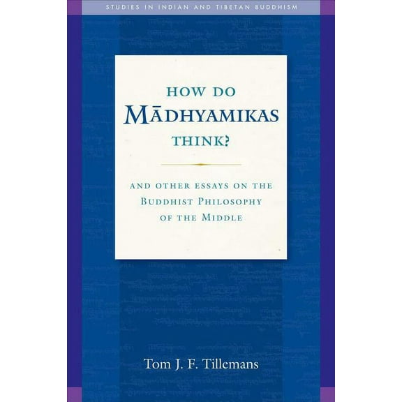 Studies in Indian and Tibetan Buddhism: How Do Madhyamikas Think? : And Other Essays on the Buddhist Philosophy of the Middle (Series #19) (Paperback)