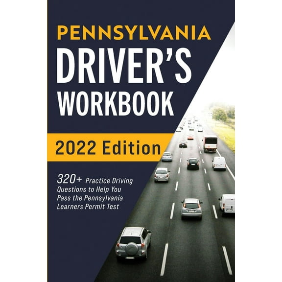 Pennsylvania Driver's Workbook: 320  Practice Driving Questions to Help You Pass the Pennsylvania Learner's Permit Test, (Paperback)