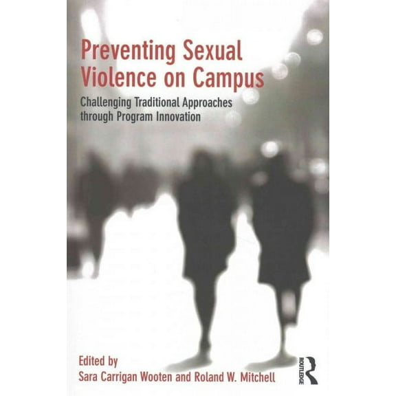 Preventing Sexual Violence on Campus: Challenging Traditional Approaches through Program Innovation (Paperback)