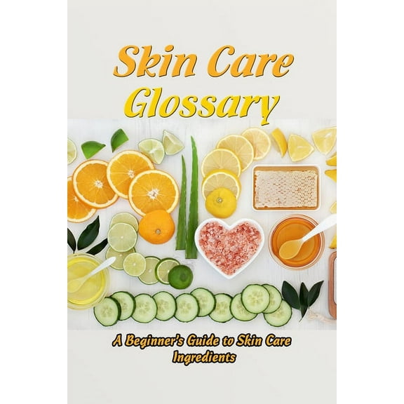 Skin Care Glossary : A Beginner's Guide to Skin Care Ingredients: Gift for Mom (Paperback)