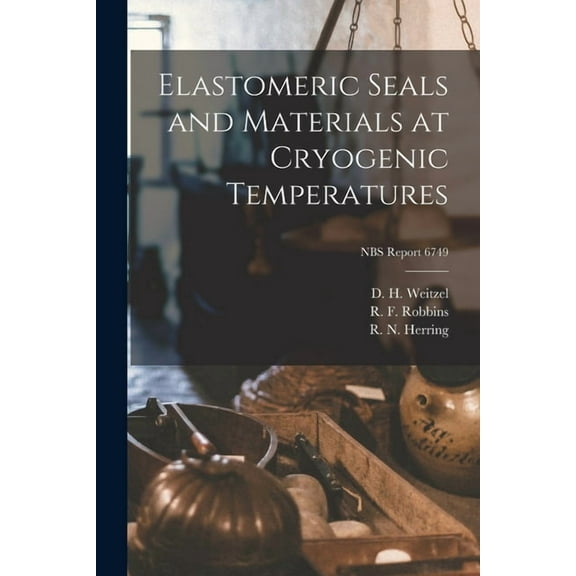 Elastomeric Seals and Materials at Cryogenic Temperatures; NBS Report 6749, (Paperback)