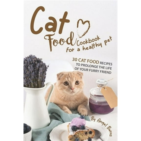 Cat Food Cookbook for A Healthy Pet: 30 Cat Food Recipes to Prolonge The Life of Your Furry Friend (Paperback)