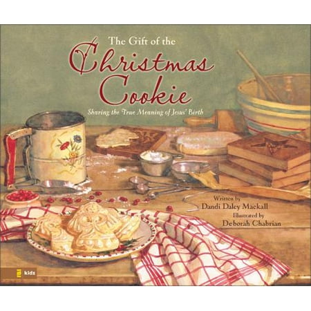 The Gift of the Christmas Cookie : Sharing the True Meaning of Jesus' Birth