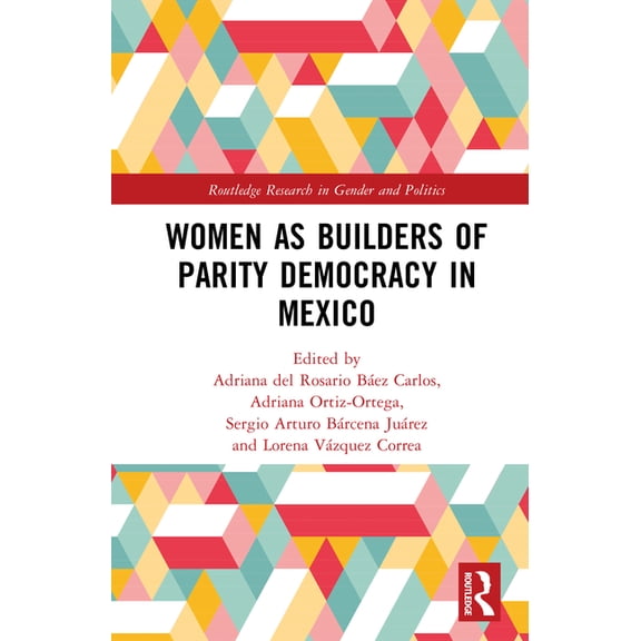 Routledge Research in Gender and Politic Women as Builders of Parity Democracy in Mexico, (Hardcover)