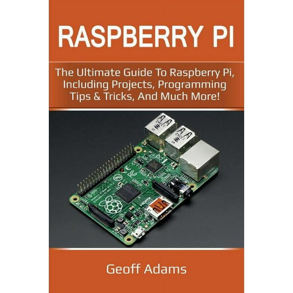 Raspberry Pi: The ultimate guide to raspberry pi, including projects, programming tips & tricks, and much more!, (Paperback)
