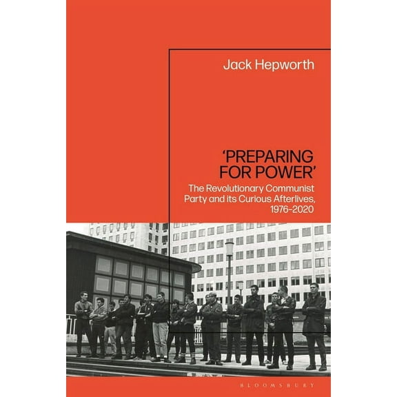 'Preparing for Power': The Revolutionary Communist Party and Its Curious Afterlives, 1976-2020, (Paperback)