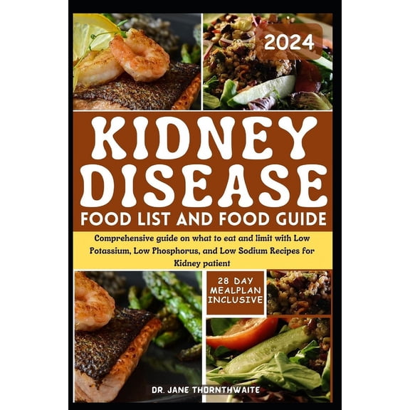 Kidney Disease Food List and Food Guide 2024: Comprehensive guide on what to eat and limit with Low Potassium, Low Phosphorus, and Low Sodium Recipes for Kidney patient (Paperback)