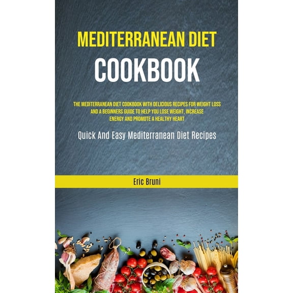 Mediterranean Diet Cookbook: The Mediterranean Diet Cookbook With Delicious Recipes For Weight Loss And A Beginners Guid, (Paperback)