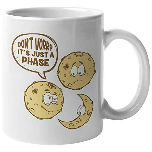 Don't Worry, It's Just A Phase. Funny Annoying Lunar Pun Coffee & Tea Gift  Mug For Artist, Writer, Musician, Introvert, Moms, Artists, Geeks, Nerds,  Writers, Dads, Women And Men (11oz) - Walmart.com