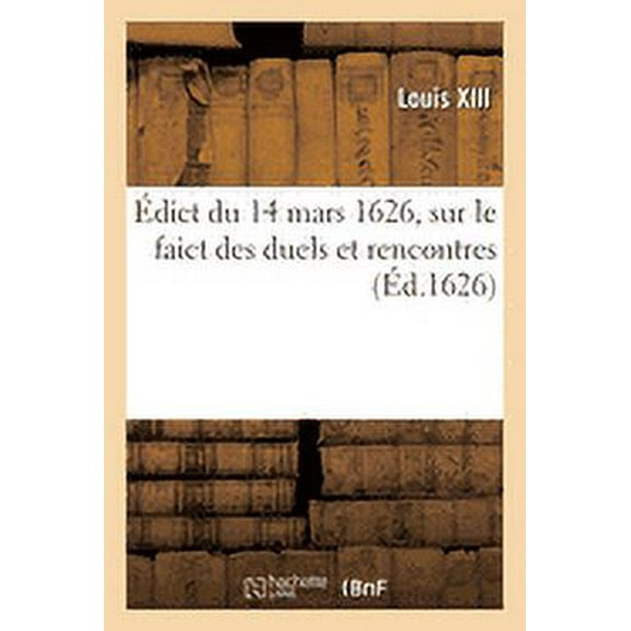 Édict Du 14 Mars 1626, Sur Le Faict Des Duels Et Rencontres (Paperback)