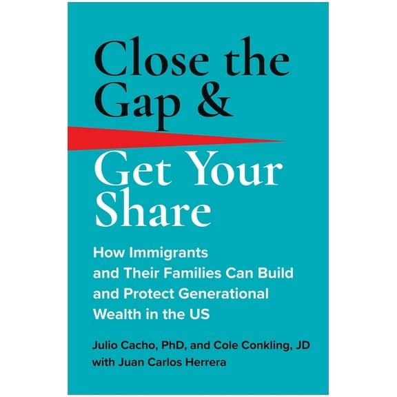 Close the Gap & Get Your Share: How Immigrants and Their Families Can Build and Protect Generational Wealth in the U, (Hardcover)