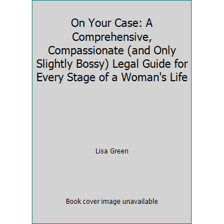 On Your Case: A Comprehensive, Compassionate (and Only Slightly Bossy) Legal Guide for Every Stage of a Woman's Life, Used [Paperback]