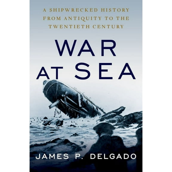 War at Sea: A Shipwrecked History from Antiquity to the Twentieth Century, (Hardcover)