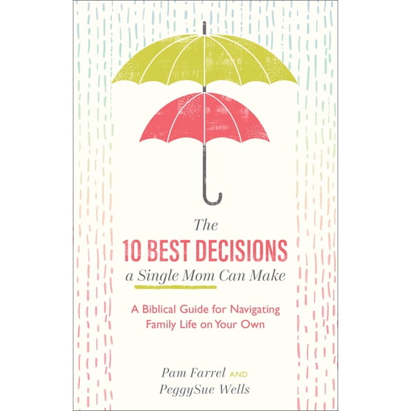 The 10 Best Decisions a Single Mom Can Make: A Biblical Guide for Navigating Family Life on Your Own, (Paperback)