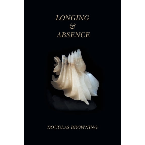 Longing   Absence  Paperback  1514418088 9781514418086 Douglas Browning
