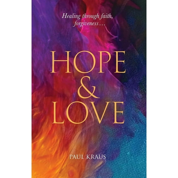 Hope & Love: Healing through faith, forgiveness..., (Paperback)
