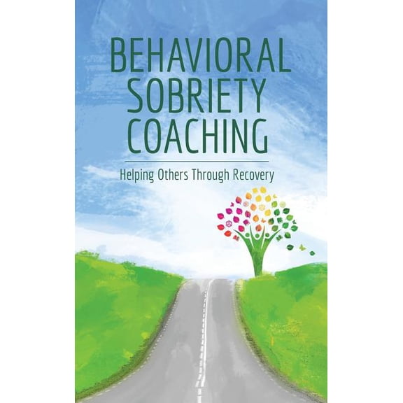 Behavioral Sobriety Coaching: Helping Others Through Recovery (Hardcover)