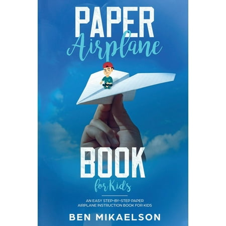 Paper Airplane Book For Kids: An Easy Step-By-Step Paper Airplane Instruction Book For Kids (Best Paper Airplane Steps)