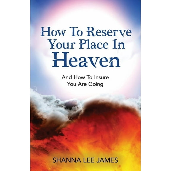 How To Reserve Your Place In Heaven: And How To Insure You Are Going, (Paperback)