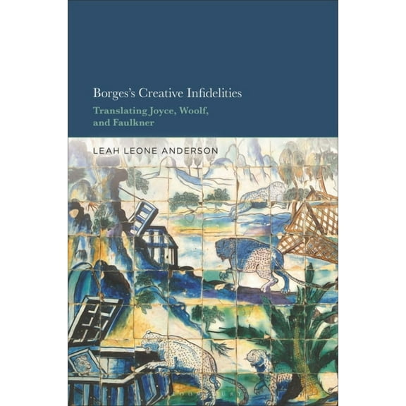 Borges's Creative Infidelities: Translating Joyce, Woolf, and Faulkner, (Paperback)