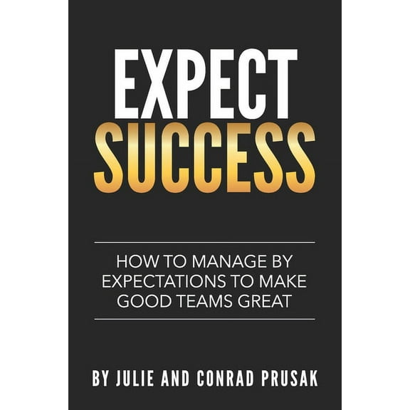 Expect Success : How to Manage by Expectations to Make Good Teams Great! (Paperback)