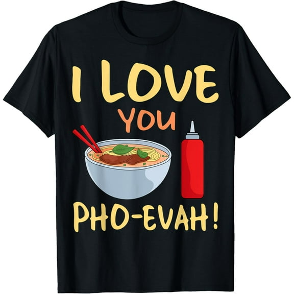 Love You Pho Evah Vietnamese Noodles Asian Food Ramen Bowl T-Shirt