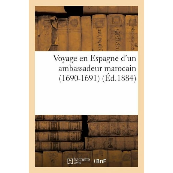Voyage En Espagne D'Un Ambassadeur Marocain (1690-1691)
