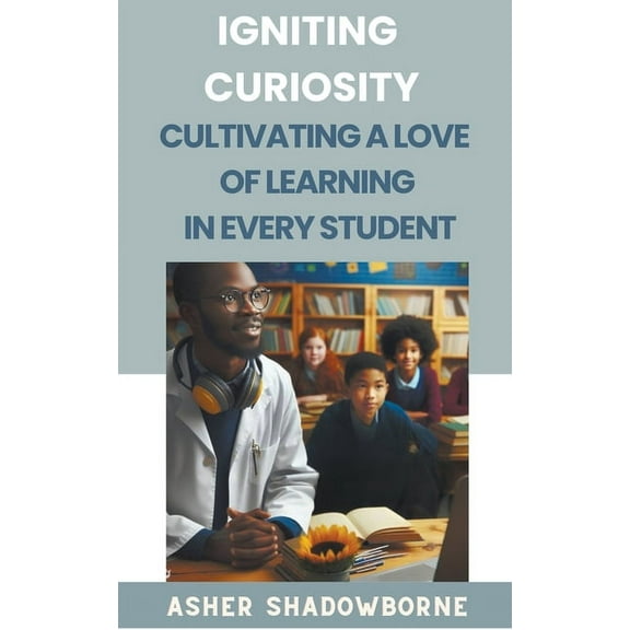 Igniting Curiosity: Cultivating a Love of Learning in Every Student (Paperback)