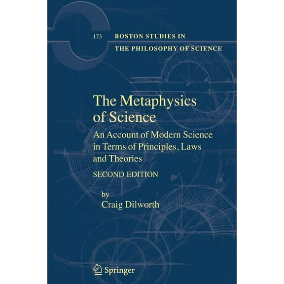 Boston Studies in the Philosophy and His The Metaphysics of Science: An Account of Modern Science in Terms of Principles, Laws and Theories, Book 173, (Paperback)
