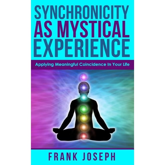 Synchronicity as Mystical Experience: Applying Meaningful Coincidence in Your Life, (Paperback)